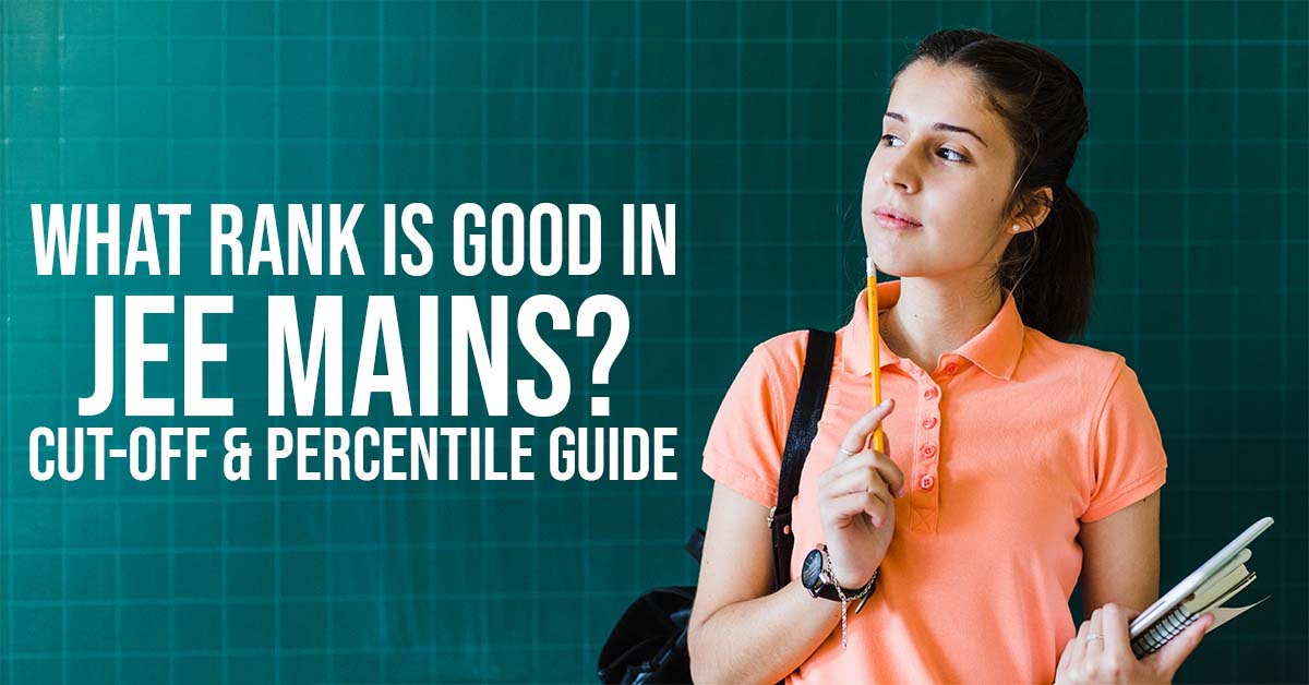 What Rank Is Good in JEE Mains Cut Off Percentile Guide